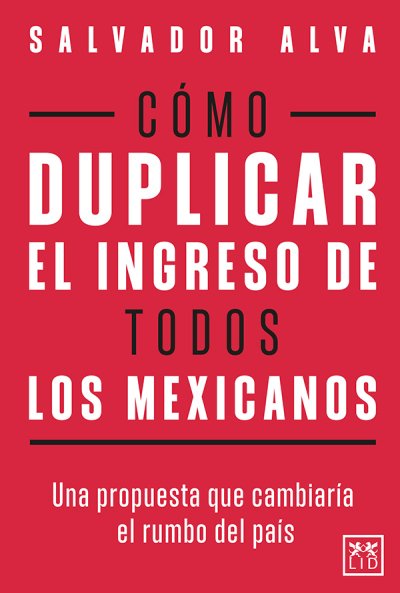 Cómo duplicar el ingreso de todos los mexicanos