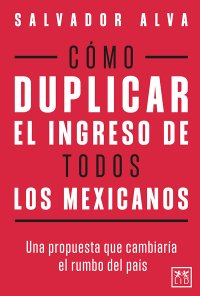 Cómo duplicar el ingreso de todos los mexicanos