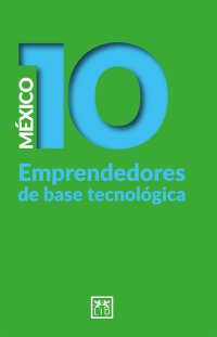México 10. Emprendedores de base tecnológica